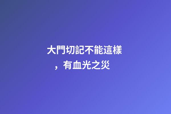 大門切記不能這樣，有血光之災